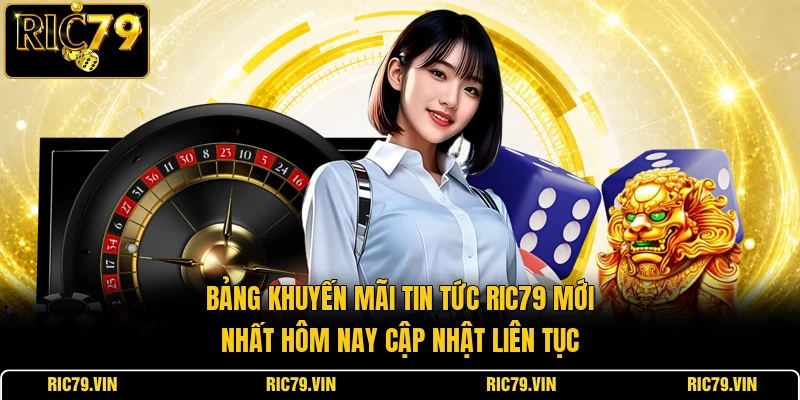 Bảng khuyến mãi tin tức RIC79 mới nhất hôm nay cập nhật liên tục