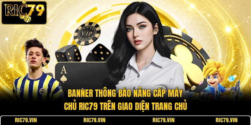 Banner thông báo nâng cấp máy chủ RIC79 trên giao diện trang chủ