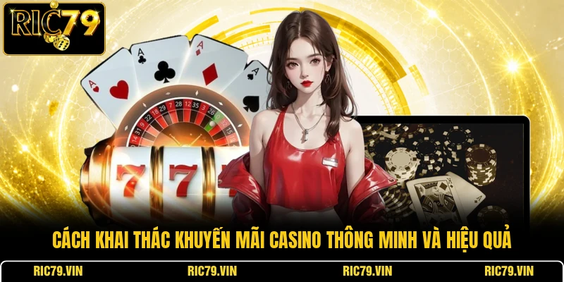 Cách khai thác khuyến mãi casino thông minh và hiệu quả