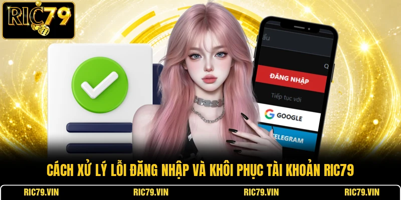 Cách xử lý lỗi đăng nhập và khôi phục tài khoản RIC79