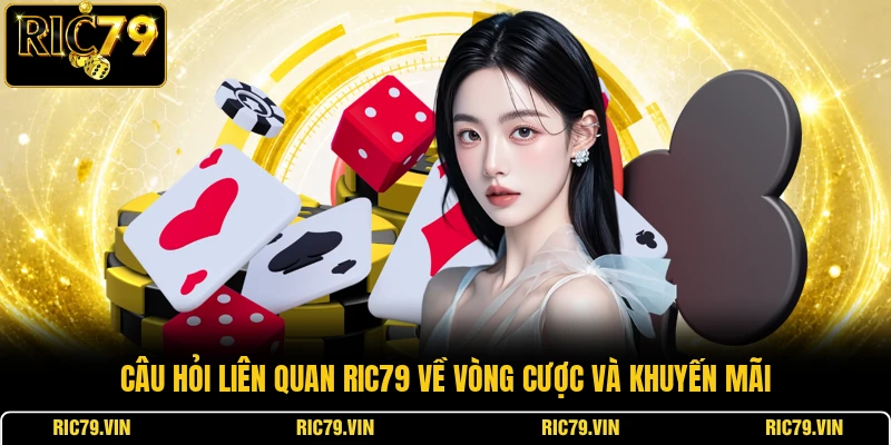 Câu hỏi liên quan RIC79 về vòng cược và khuyến mãi