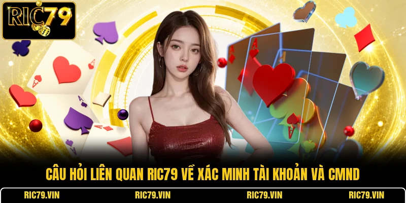 Câu hỏi liên quan RIC79 về xác minh tài khoản và CMND