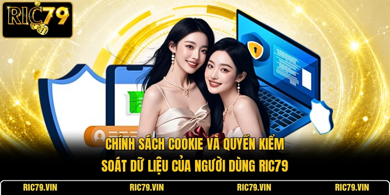 Chính sách cookie và quyền kiểm soát dữ liệu của người dùng RIC79