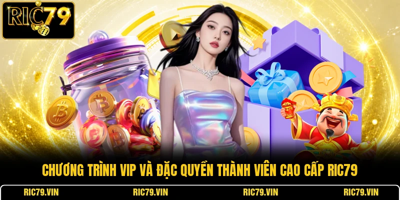 Chương trình VIP và đặc quyền thành viên cao cấp RIC79