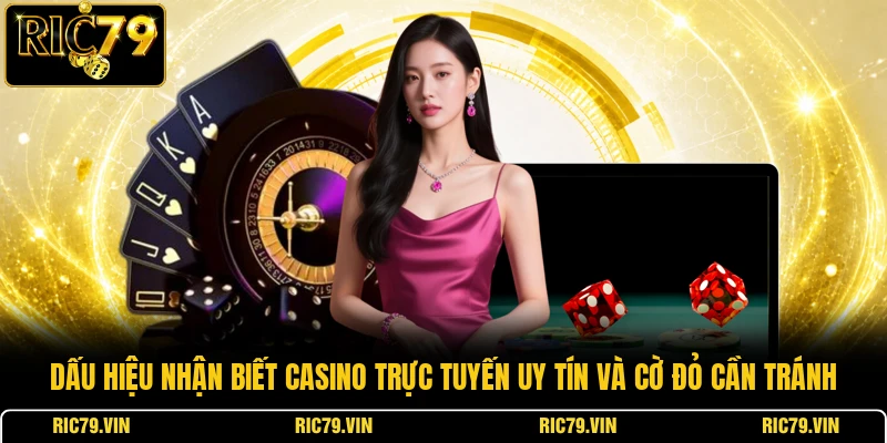 Dấu hiệu nhận biết casino trực tuyến uy tín và cờ đỏ cần tránh