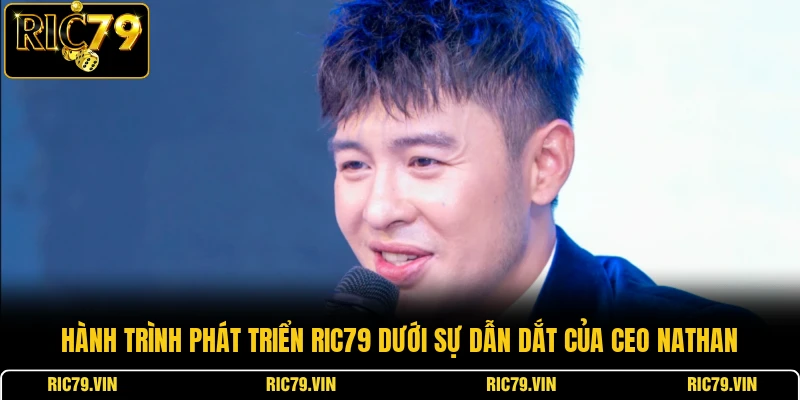 Hành trình phát triển RIC79 dưới sự dẫn dắt của CEO Nathan
