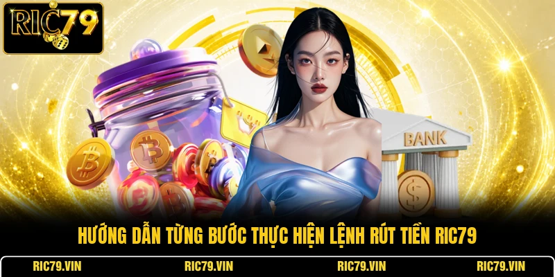 Hướng dẫn từng bước thực hiện lệnh rút tiền RIC79