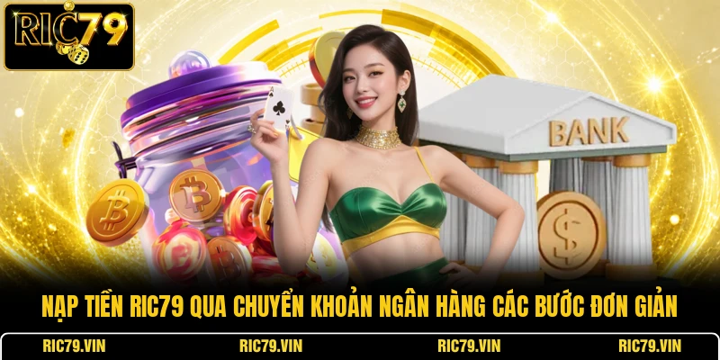Nạp tiền RIC79 qua chuyển khoản ngân hàng các bước đơn giản