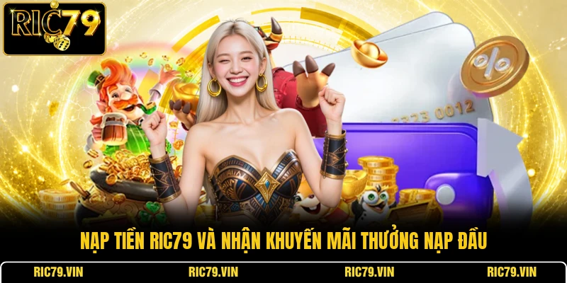 Nạp tiền RIC79 và nhận khuyến mãi thưởng nạp đầu