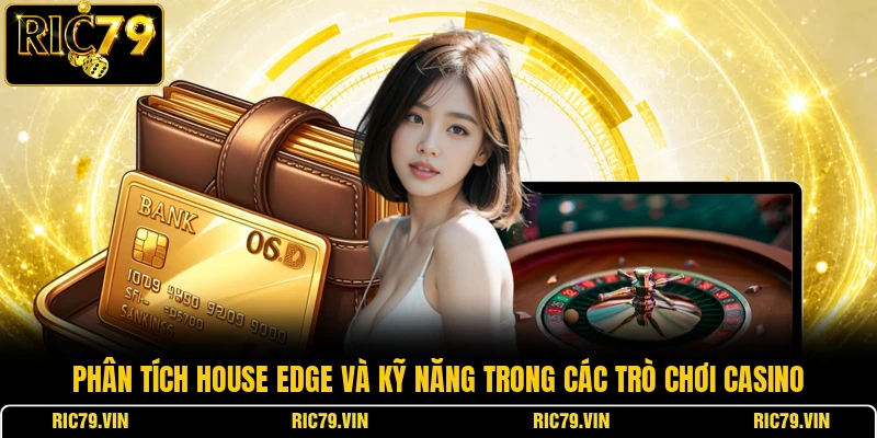 Phân tích House Edge và kỹ năng trong các trò chơi casino