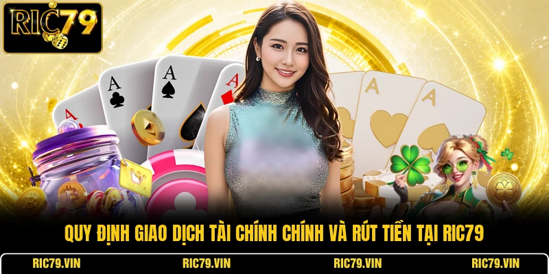 Quy định giao dịch tài chính chính và rút tiền tại RIC79