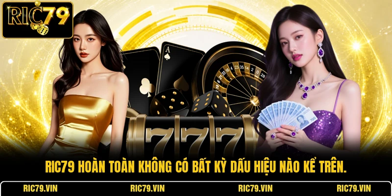 RIC79 hoàn toàn không có bất kỳ dấu hiệu nào kể trên.