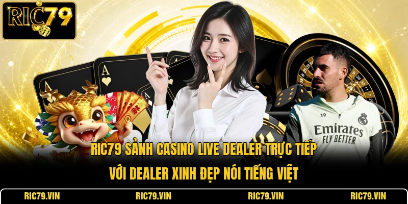 RIC79 sảnh casino live dealer trực tiếp với dealer xinh đẹp nói tiếng Việt 