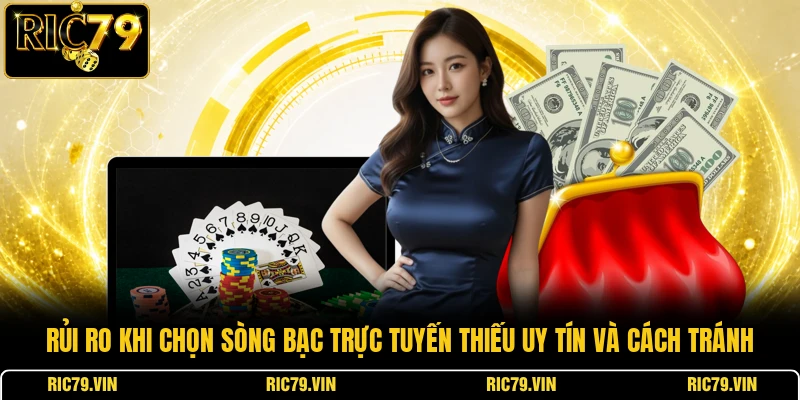 Rủi ro khi chọn sòng bạc trực tuyến thiếu uy tín và cách tránh
