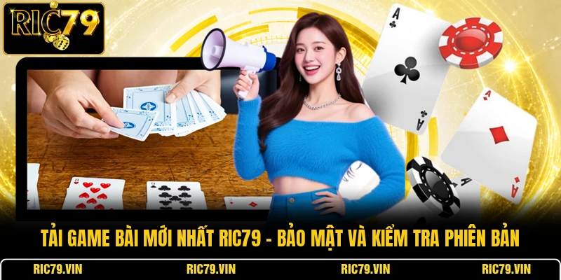 Tải game bài mới nhất RIC79 – bảo mật và kiểm tra phiên bản