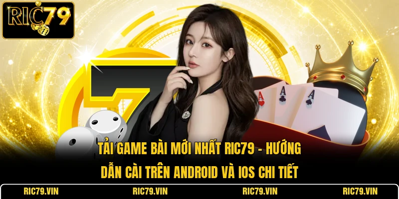 Tải game bài mới nhất RIC79 – hướng dẫn cài trên Android và iOS chi tiết