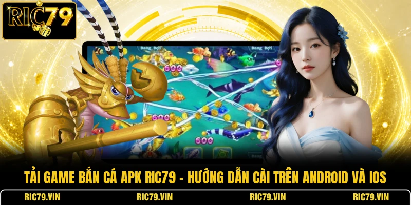 Tải game bắn cá APK RIC79 – hướng dẫn cài trên Android và iOS
