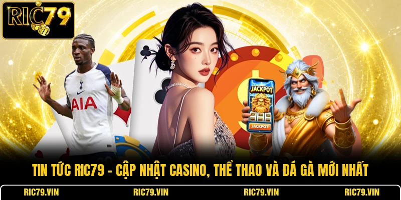 Tin tức RIC79 – cập nhật casino, thể thao và đá gà mới nhất