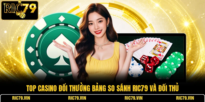Top casino đổi thưởng bảng so sánh RIC79 và đối thủ