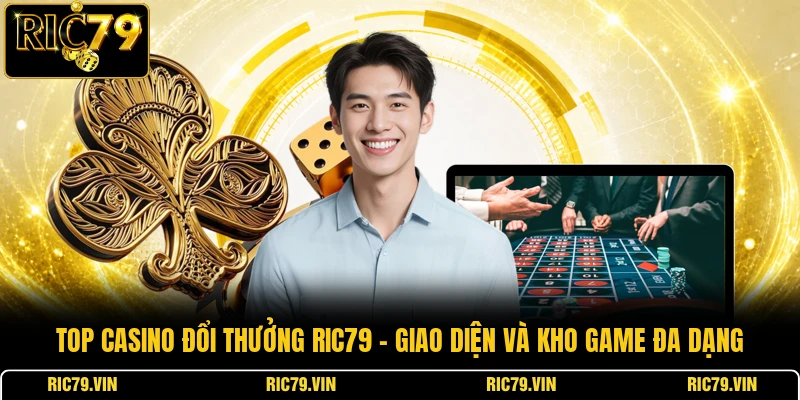 Top casino đổi thưởng RIC79 – giao diện và kho game đa dạng