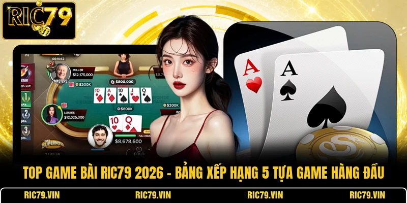 Top game bài RIC79 2026 – bảng xếp hạng 5 tựa game hàng đầu