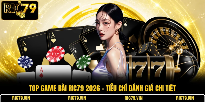 Top game bài RIC79 2026 – tiêu chí đánh giá chi tiết