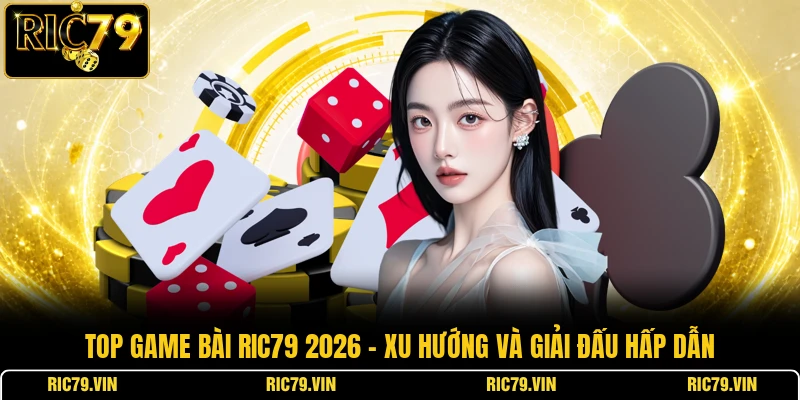 Top game bài RIC79 2026 – xu hướng và giải đấu hấp dẫn