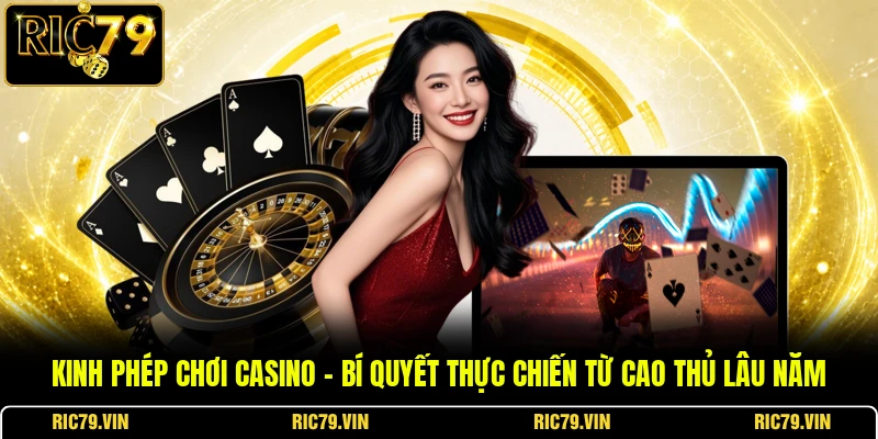 Kinh Nghiệm Chơi Casino – Bí Quyết Thực Chiến Từ Cao Thủ Lâu Năm