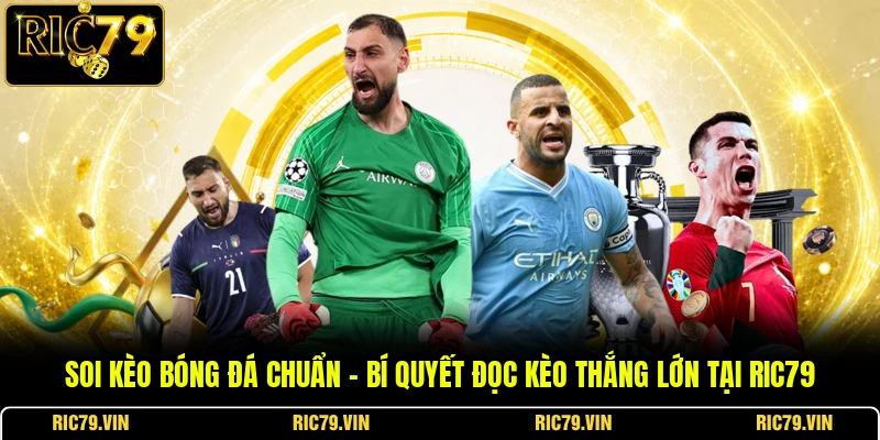 Soi Kèo Bóng Đá Chuẩn – Bí Quyết Đọc Kèo Thắng Lớn Tại RIC79