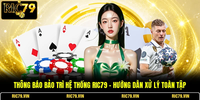 Thông báo bảo trì hệ thống RIC79 – Hướng dẫn xử lý toàn tập