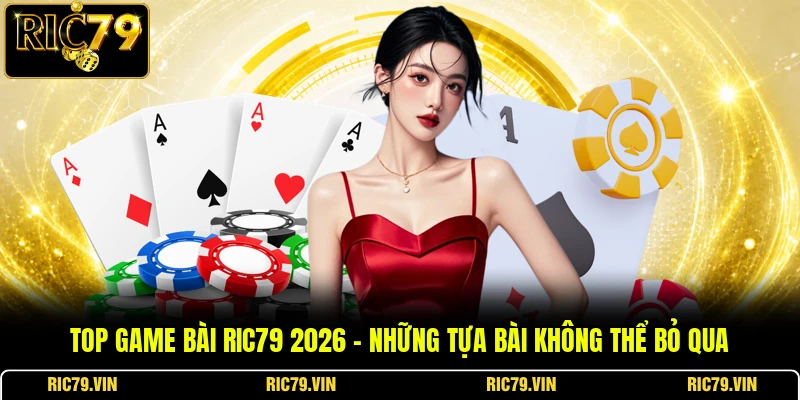 Top Game Bài RIC79 2026 – Những Tựa Bài Không Thể Bỏ Qua